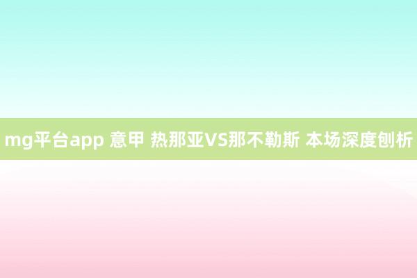 mg平台app 意甲 热那亚VS那不勒斯 本场深度刨析