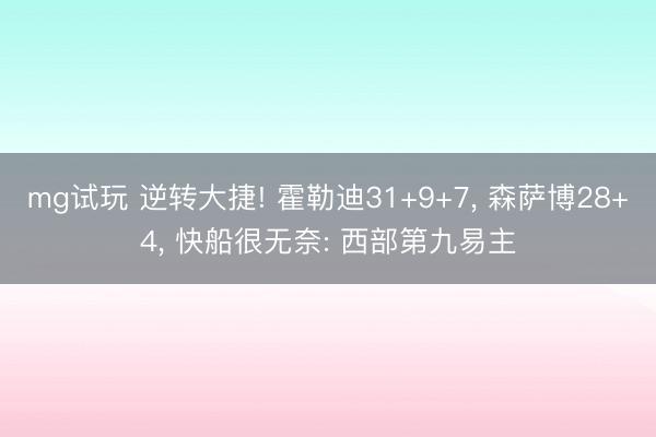 mg试玩 逆转大捷! 霍勒迪31+9+7, 森萨博28+4, 快船很无奈: 西部第九易主
