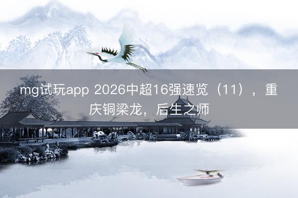 mg试玩app 2026中超16强速览（11），重庆铜梁龙，后生之师